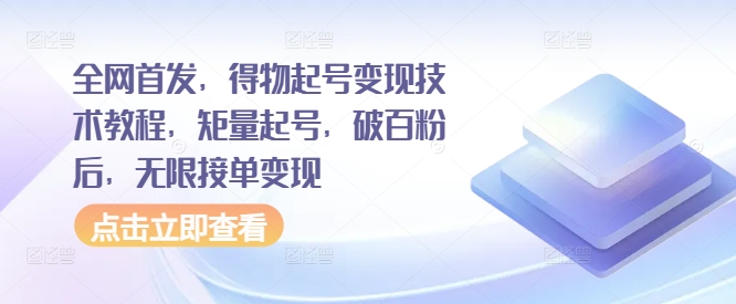 全网首发，得物起号变现技术教程，矩量起号，破百粉后，无限接单变现 - 宏盛创业网-宏盛创业网