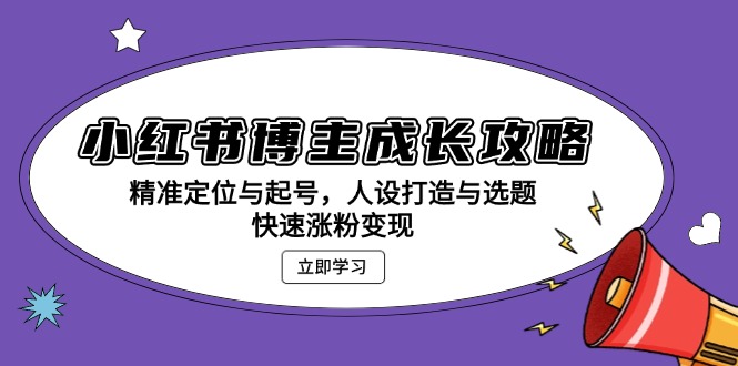 小红书博主成长攻略：精准定位与起号，人设打造与选题，快速涨粉变现 - 宏盛创业网-宏盛创业网