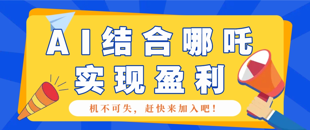 哪咤2爆火，如何利用AI结合哪吒2实现盈利，月收益5000+【附详细教程】 - 宏盛创业网-宏盛创业网