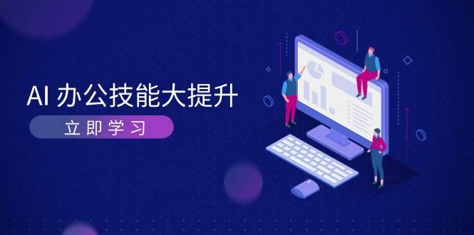 AI办公技能大提升，学习AI绘画、视频生成，让工作变得更高效、更轻松 - 宏盛创业网-宏盛创业网