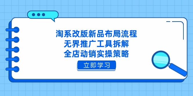 淘系改版新品布局流程，无界推广工具拆解，全店动销实操策略 - 宏盛创业网-宏盛创业网