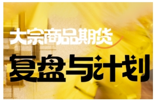 倍增计划·大宗商品期货复盘与计划，掌握在复杂多变的市场中做出明智的交易决策 - 宏盛创业网-宏盛创业网