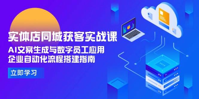 实体店同城获客实战课，AI文案生成与数字员工应用,企业自动化流程搭建指南 - 宏盛创业网-宏盛创业网