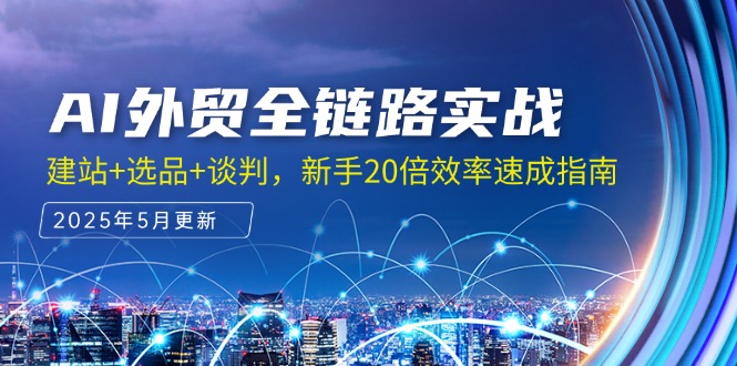 AI外贸全链路实战，建站+选品+谈判，新手20倍效率速成指南 - 宏盛创业网-宏盛创业网