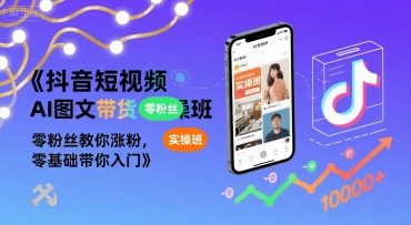 抖音短视频AI图文带货实操班，零粉丝教你涨粉，零基础带你入门 - 宏盛创业网-宏盛创业网