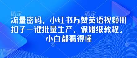 流量密码，小红书万赞英语视频用扣子一键批量生产，保姆级教程，小白都看得懂 - 宏盛创业网-宏盛创业网
