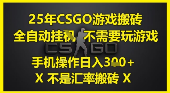 25年CSGO游戏搬砖，全自动运行，不需要玩游戏，手机操作日入3张(不是汇率搬砖)【揭秘】 - 宏盛创业网-宏盛创业网