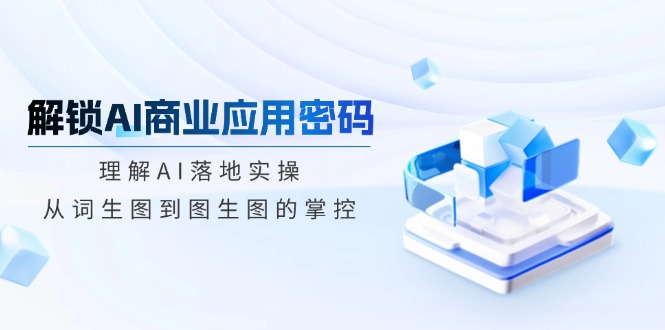 解锁AI商业应用密码：理解AI落地实操，从词生图到图生图的掌控 - 宏盛创业网-宏盛创业网