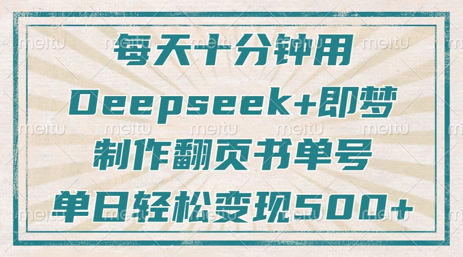 每天十分钟，用Deepseek+即梦，制作翻页书单号，疯狂涨粉，单日变现500+ - 宏盛创业网-宏盛创业网