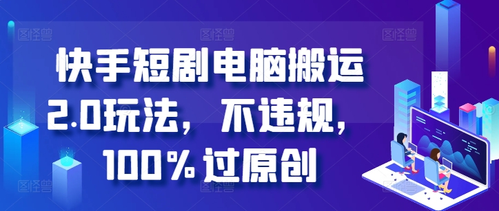 快手短剧电脑搬运2.0玩法，不违规，100%过原创 - 宏盛创业网-宏盛创业网