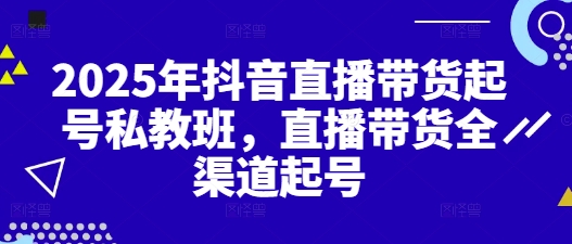 2025年抖音直播带货起号私教班，直播带货全渠道起号 - 宏盛创业网-宏盛创业网