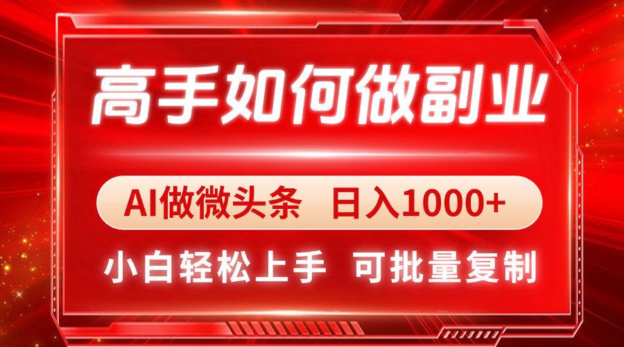高手如何做副业，AI微头条 日入1000+，小白轻松上手 - 宏盛创业网-宏盛创业网