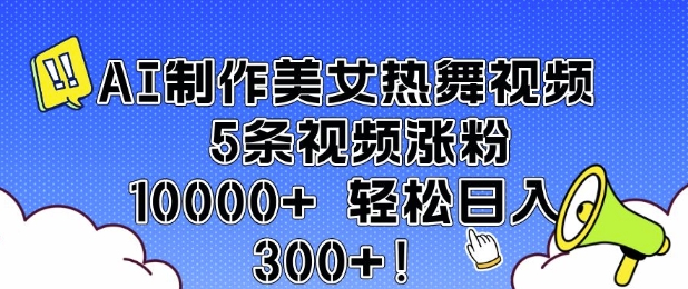 AI制作美女热舞视频 5条视频涨粉10000+ 轻松日入3张 - 宏盛创业网-宏盛创业网
