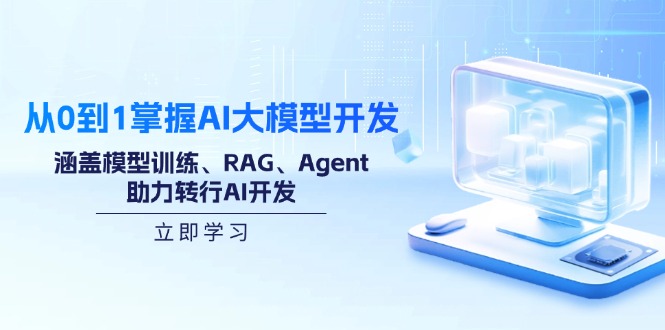 从0到1掌握AI大模型开发，涵盖模型训练、RAG、Agent，助力转行AI开发 - 宏盛创业网-宏盛创业网