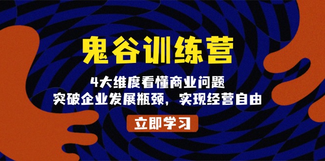 鬼 谷 训 练 营，4大维度看懂商业问题，突破企业发展瓶颈，实现经营自由 - 宏盛创业网-宏盛创业网