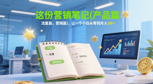 这份营销笔记(产品篇，流量篇，营销篇)，让一个小白从零到月入1W+ - 宏盛创业网-宏盛创业网