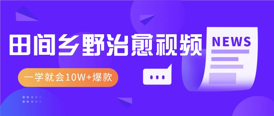一学就会，1分钟教会你，10W+爆款田间乡野治愈视频(附提示词技巧) - 宏盛创业网-宏盛创业网