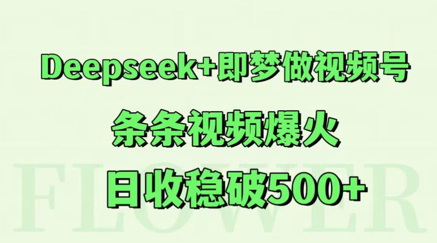 Deepseek+即梦做视频号，条条视频爆火，日收稳破500+ - 宏盛创业网-宏盛创业网