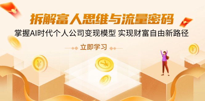 拆解富人思维与流量密码，掌握AI时代个人公司变现模型 实现财富自由新路径 - 宏盛创业网-宏盛创业网