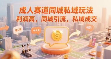 成人赛道同城私域玩法，利润高，同城引流，私域成交 - 宏盛创业网-宏盛创业网