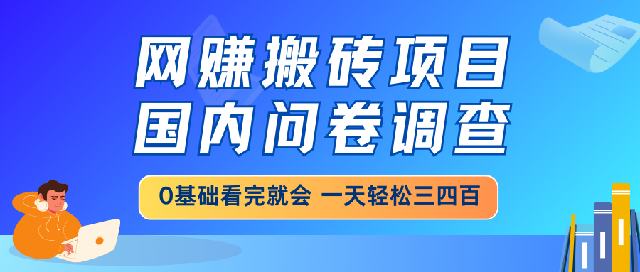 网赚搬砖项目，国内问卷调查，0基础看完就会 一天轻松三四百，靠谱副业... - 宏盛创业网-宏盛创业网