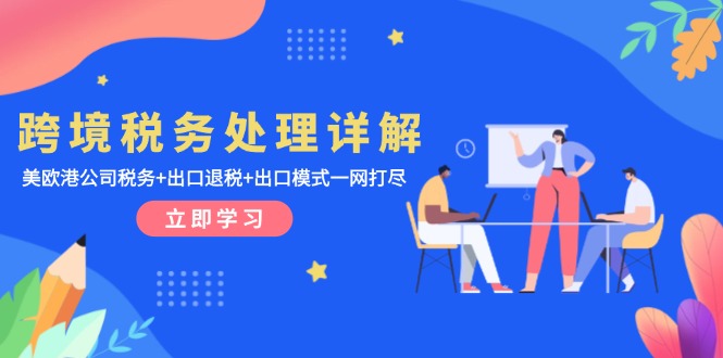 跨境税务处理详解：美欧港公司税务+出口退税+出口模式一网打尽 - 宏盛创业网-宏盛创业网