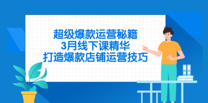 超级爆款运营秘籍，3月线下课精华，打造爆款店铺运营技巧 - 宏盛创业网-宏盛创业网