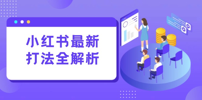 小红书最新打法线下课：笔记生产+评论运营，打造标准化流量增长引擎 - 宏盛创业网-宏盛创业网