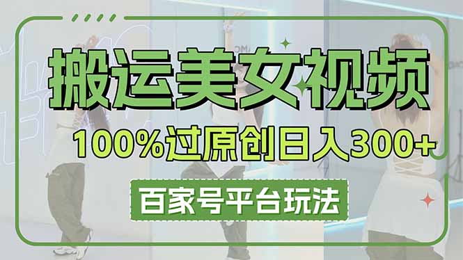 搬运美女视频100%过原创大揭秘，百家号平台玩法，轻松日入3000+(可矩阵 - 宏盛创业网-宏盛创业网