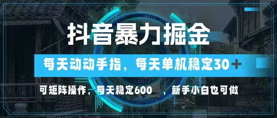 抖音暴力掘金，动动手指就可以，单机30+，可矩阵操作，每天稳定600+，... - 宏盛创业网-宏盛创业网