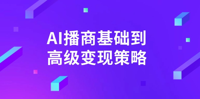 AI-播商基础到高级变现策略。通过详细拆解和讲解，实现商业变现。 - 宏盛创业网-宏盛创业网