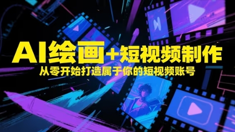 AI绘画+短视频制作，从零开始打造属于你的短视频账号 - 宏盛创业网-宏盛创业网