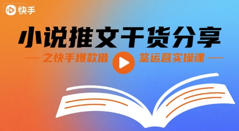 小说推文干货分享之快手爆款借鉴运营实操课 - 宏盛创业网-宏盛创业网