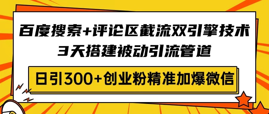 百度搜索+评论区截流双引擎技术，3天搭建被动引流管道，日引300+创业粉... - 宏盛创业网-宏盛创业网