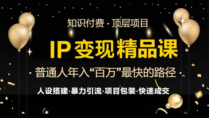 IP变现最新精品课程，知识付费全流程+最强引流术+小白避坑指南 - 宏盛创业网-宏盛创业网