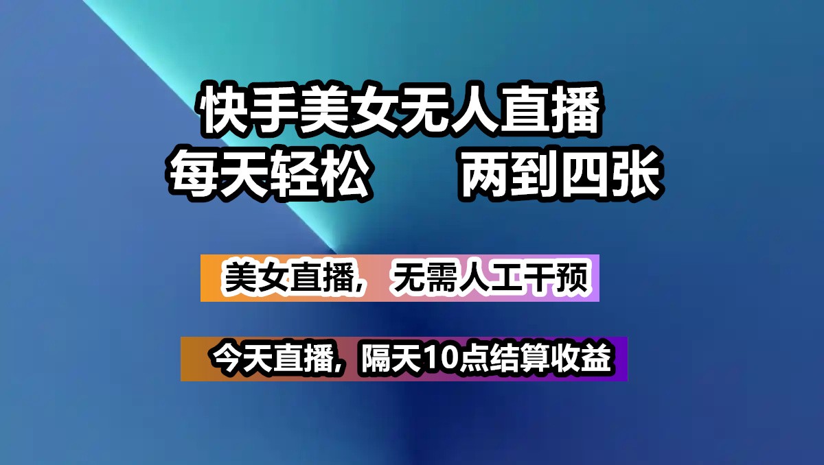 快手美女无人直播, 每天最少一到三张,全程托管无需人工干涉 - 宏盛创业网-宏盛创业网