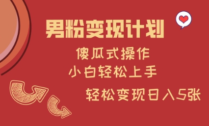 男粉变现计划，傻瓜式操作，小白轻松日入多张【揭秘】 - 宏盛创业网-宏盛创业网