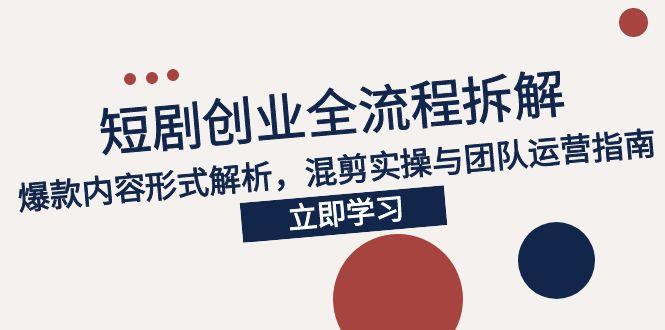 2025短剧创业全流程拆解，爆款内容形式解析，混剪实操与团队运营指南 - 宏盛创业网-宏盛创业网