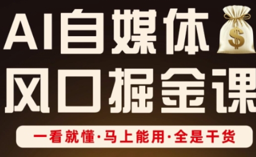 AI自媒体风口掘金课，一看就懂·马上能用·全是干货 - 宏盛创业网-宏盛创业网