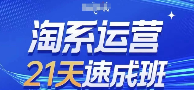 淘系运营21天速成班(更新25年4月)，0基础轻松搞定淘系运营，不做假把式 - 宏盛创业网-宏盛创业网