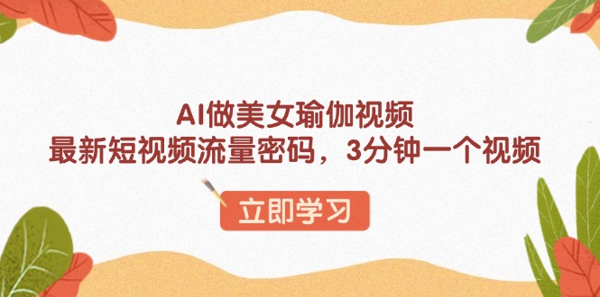 AI做美女瑜伽视频，最新短视频流量密码，3分钟一个视频 - 宏盛创业网-宏盛创业网