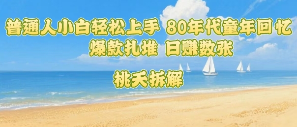 普通人小白轻松上手 80年代童年回忆杀，爆款扎堆，日入数张 - 宏盛创业网-宏盛创业网