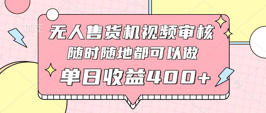 无人售货机视频审核，十秒钟一单，有手机就行，随时随地可做单日收益400+ - 宏盛创业网-宏盛创业网