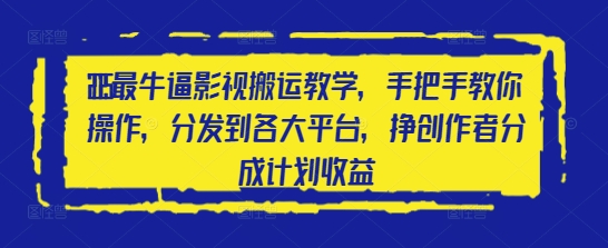 2025最牛逼影视搬运教学，手把手教你操作，分发到各大平台，挣创作者分成计划收益 - 宏盛创业网-宏盛创业网
