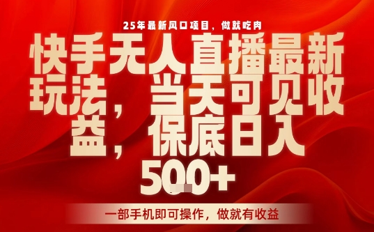 25年最新风口项目，快手无人直播，当天做当天出收益，不违规，一部手机即可操作，保底日入5张+【揭秘】 - 宏盛创业网-宏盛创业网