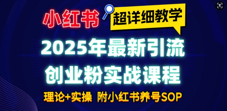 2025年最新小红书引流创业粉实战课程【超详细教学】小白轻松上手，月入1W+，附小红书养号SOP - 宏盛创业网-宏盛创业网