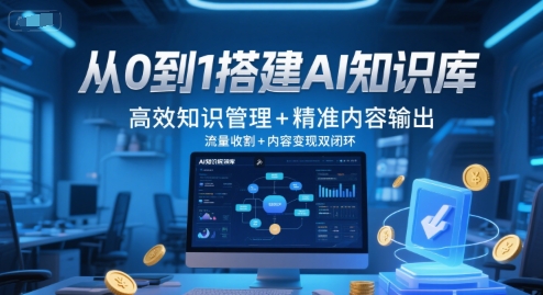 从0到1搭建AI知识库，高效知识管理+精准内容输出，流量收割+内容变现双闭环 - 宏盛创业网-宏盛创业网