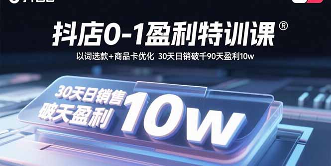 抖店0-1盈利特训课：以词选款+商品卡优化 30天日销破千90天盈利10w - 宏盛创业网-宏盛创业网