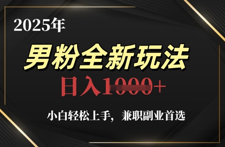 2025年男粉全新玩法，小白轻松上手，兼职副业首选，轻轻松松日入1k+ - 宏盛创业网-宏盛创业网