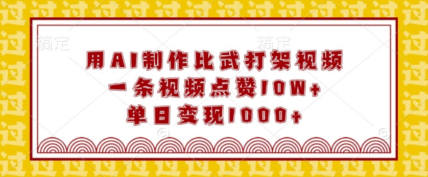 用AI制作比武打架视频，一条视频点赞10W+，单日变现1k【揭秘】 - 宏盛创业网-宏盛创业网